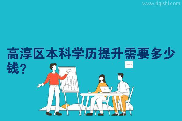 高淳区本科学历提升需要多少钱？