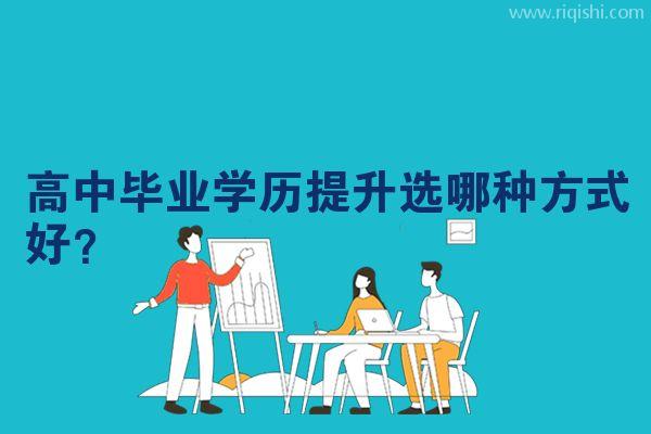 高中毕业学历提升选哪种方式好？