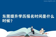 东莞提升学历报名时间是什么时候？